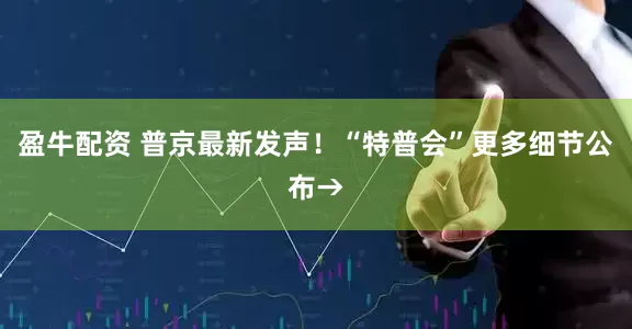 盈牛配资 普京最新发声！“特普会”更多细节公布→
